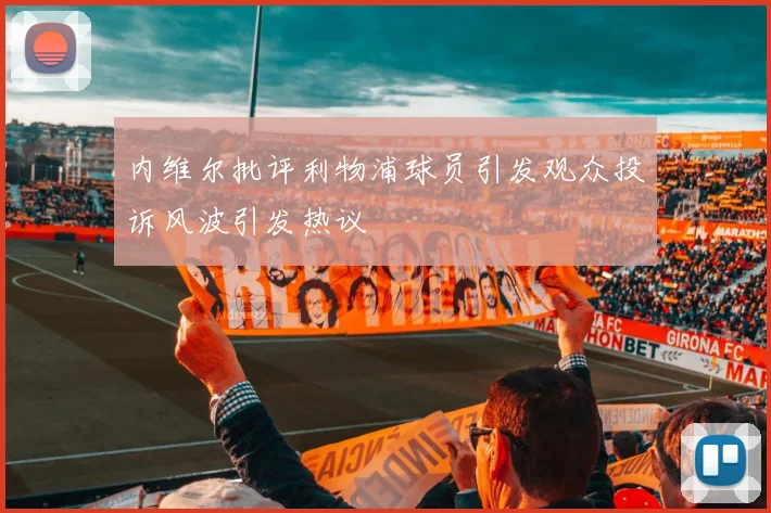 内维尔批评利物浦球员引发观众投诉风波引发热议