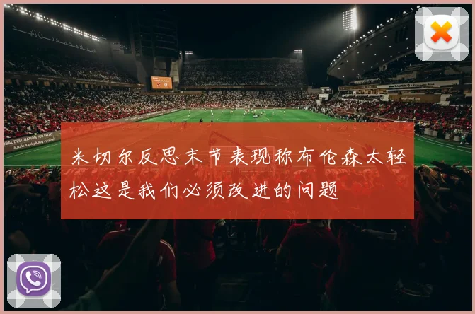 米切尔反思末节表现称布伦森太轻松这是我们必须改进的问题